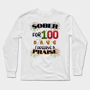 Sober For 100 Days, I Deserve A Praise Long Sleeve T-Shirt